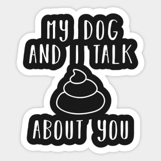 My dog and i talk shit about you Sticker